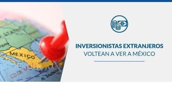 Inversionistas extranjeros voltean a ver a México