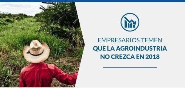 Empresarios temen que la agroindustria no crezca en 2018