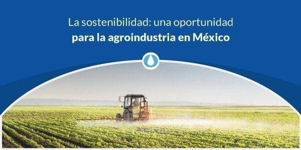 La sostenibilidad: una oportunidad para la agroindustria en México